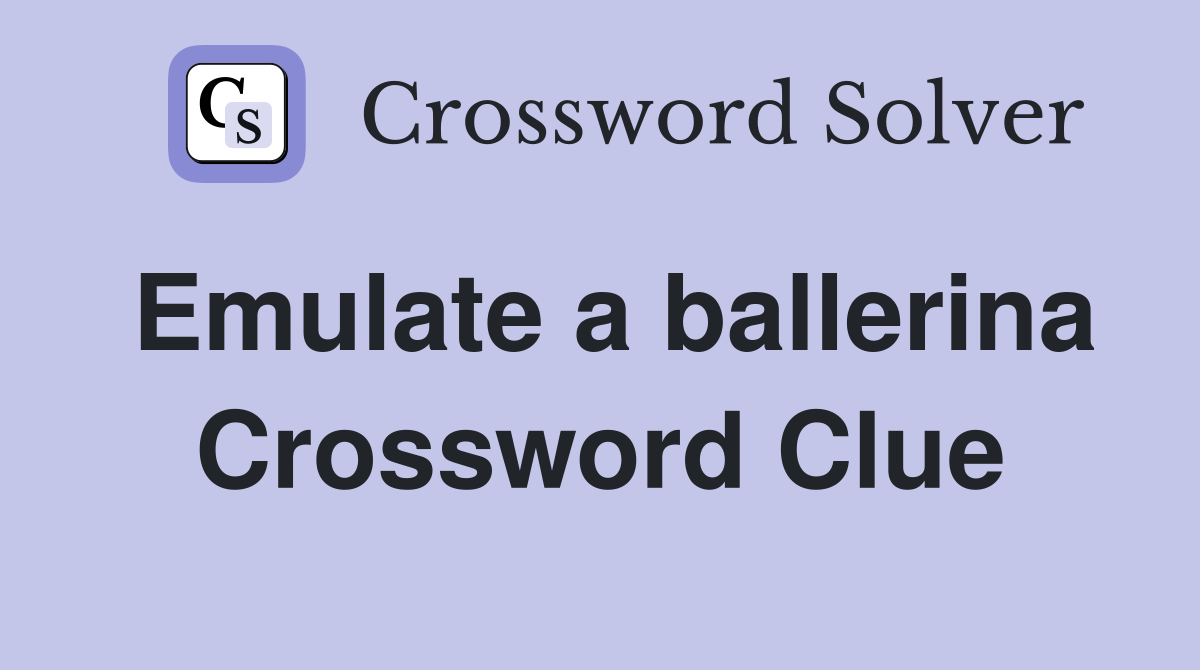 Emulate a ballerina Crossword Clue