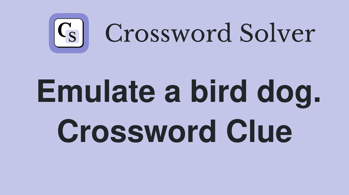 Emulate a bird dog. Crossword Clue