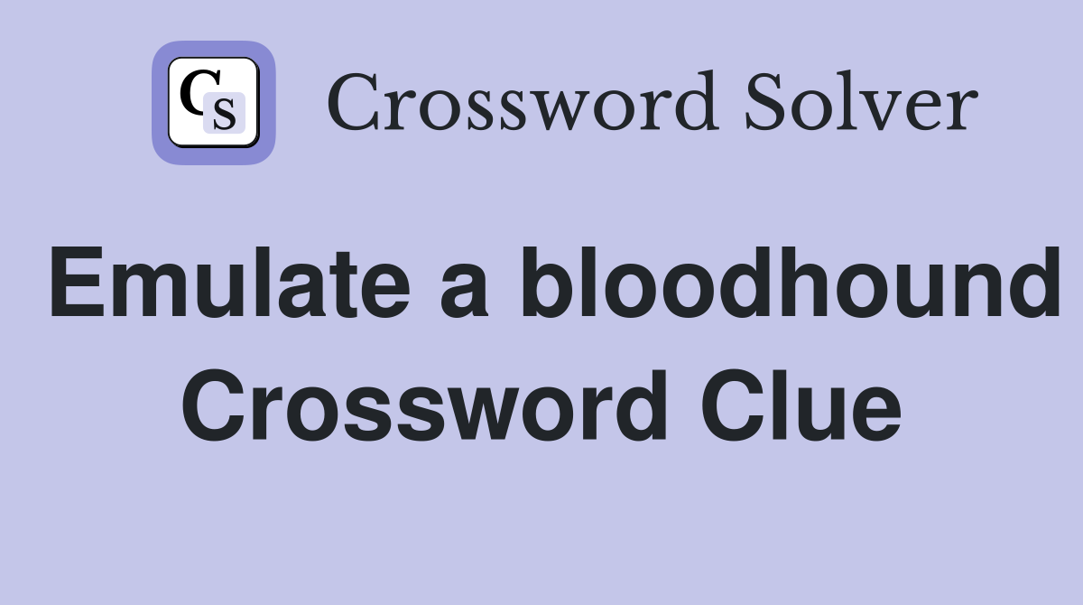 Emulate a bloodhound Crossword Clue