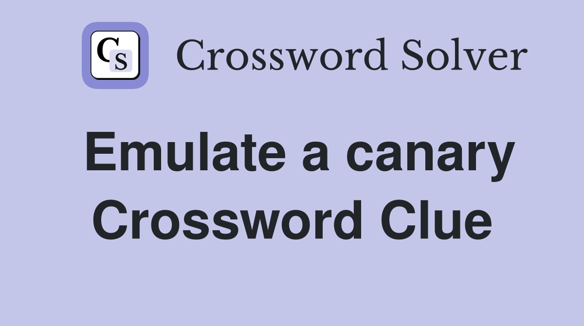 Emulate a canary Crossword Clue