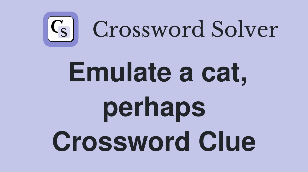 Emulate a cat, perhaps Crossword Clue