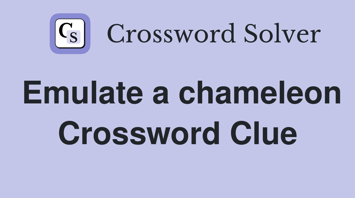 Emulate a chameleon Crossword Clue