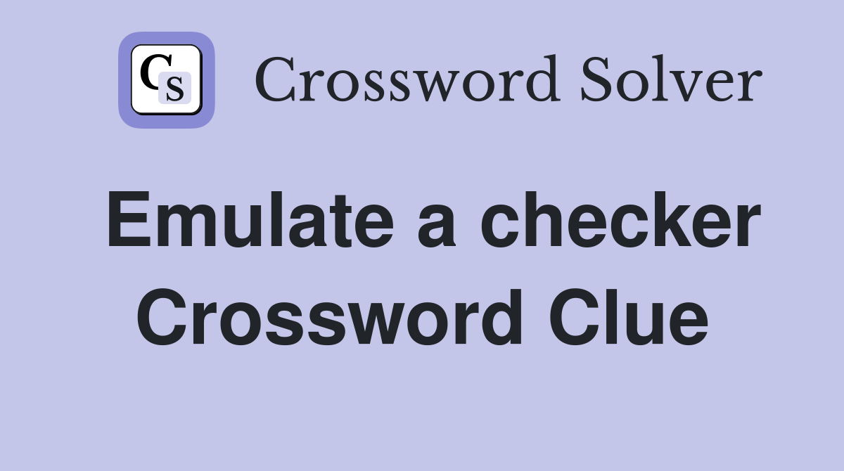 Emulate a checker Crossword Clue