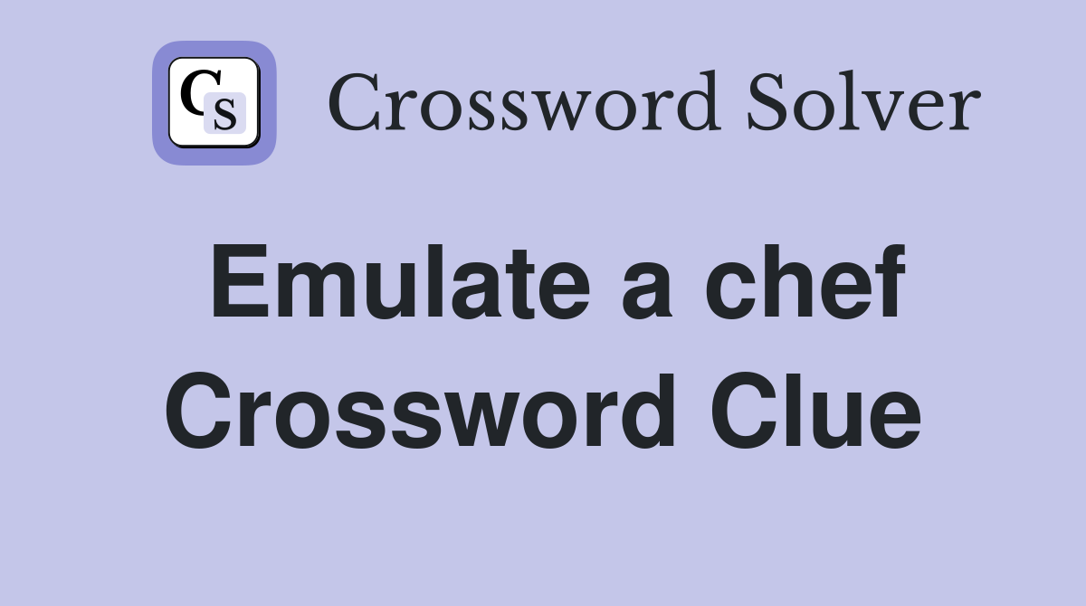 Emulate a chef Crossword Clue