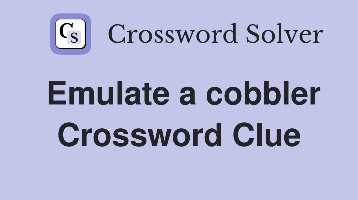 Emulate a cobbler Crossword Clue