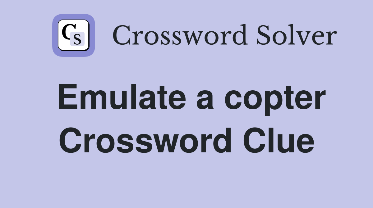 Emulate a copter Crossword Clue
