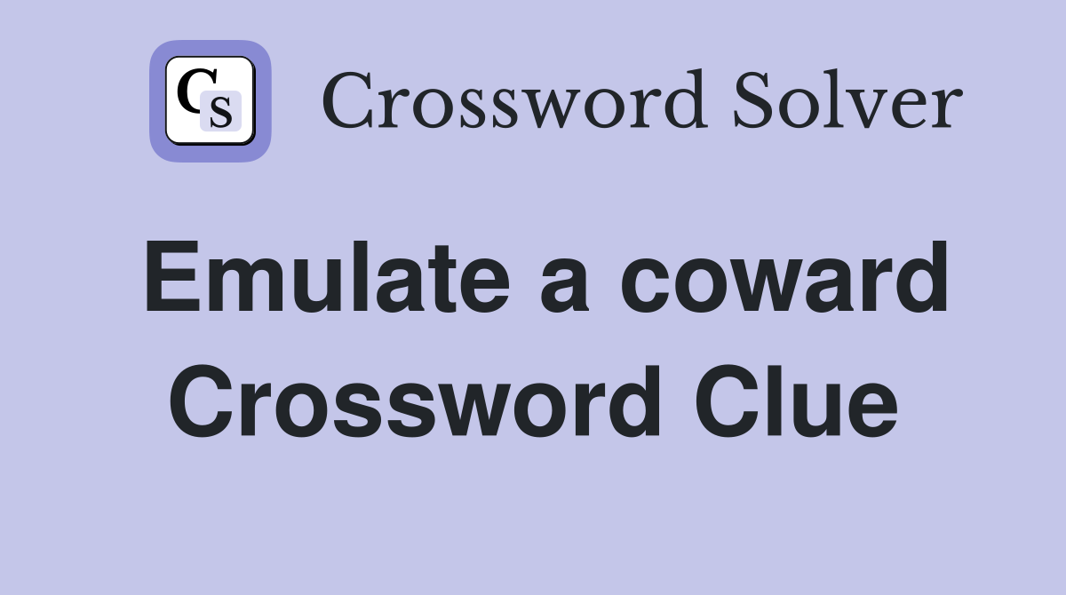 Emulate a coward Crossword Clue