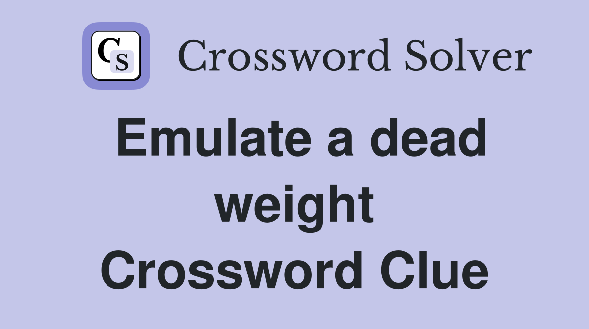 Emulate a dead weight Crossword Clue
