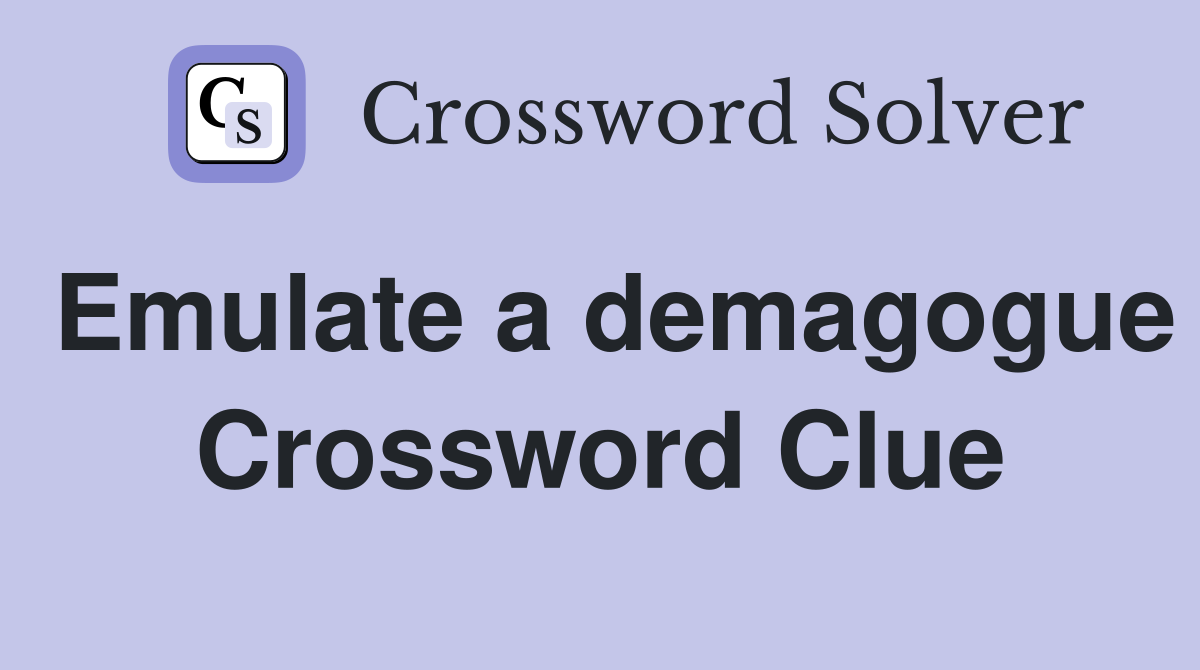 Emulate a demagogue Crossword Clue