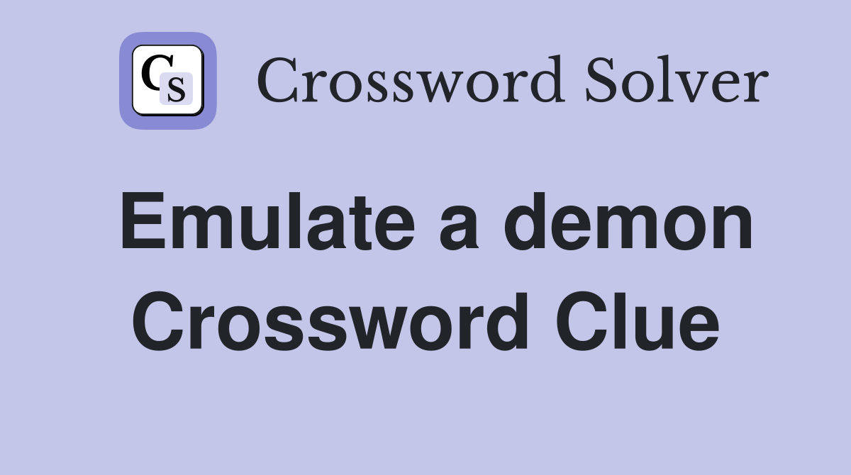 Emulate a demon Crossword Clue