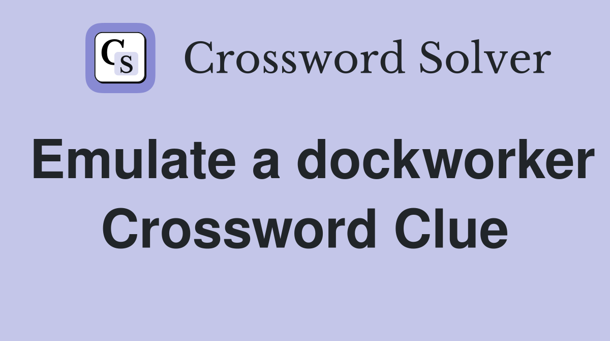 Emulate a dockworker Crossword Clue