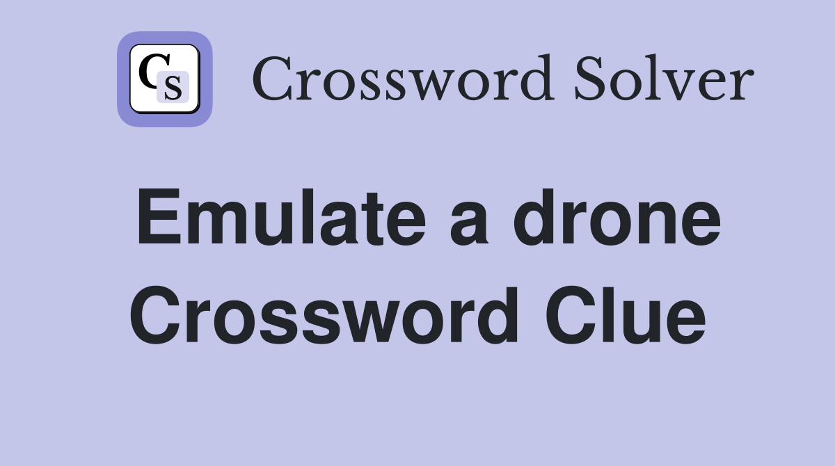 Emulate a drone Crossword Clue