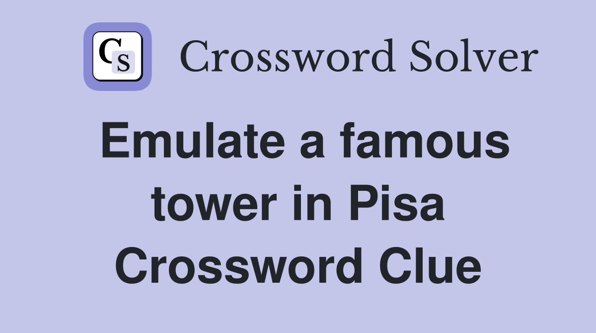 Emulate a famous tower in Pisa Crossword Clue