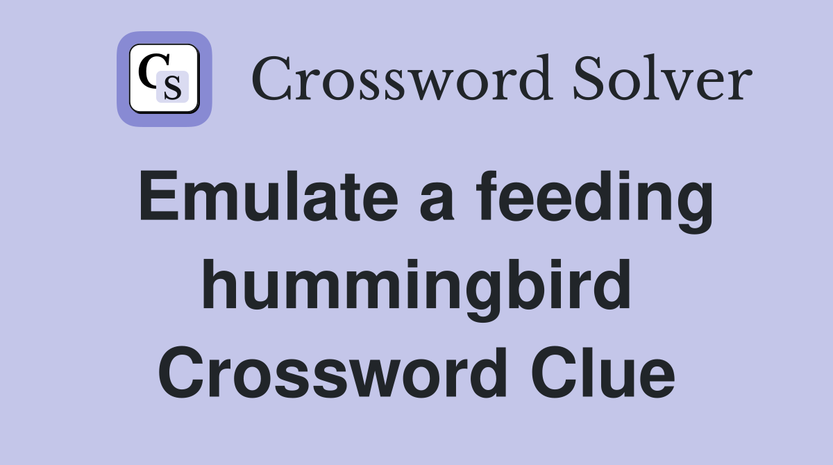 Emulate a feeding hummingbird Crossword Clue