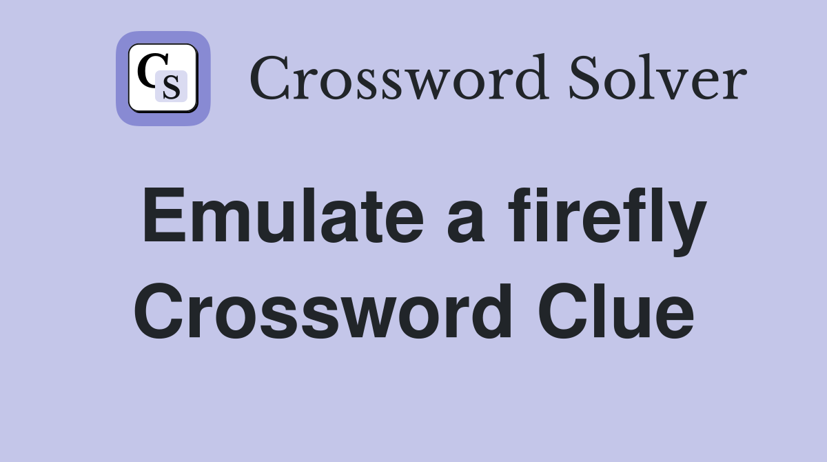 Emulate a firefly Crossword Clue