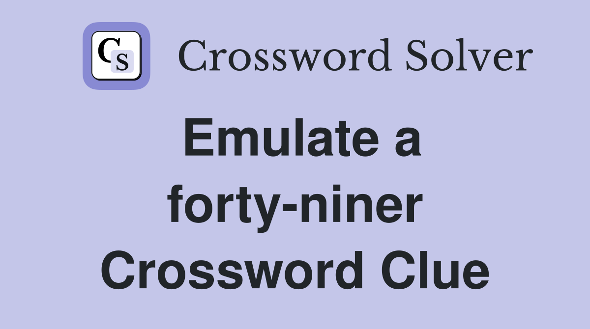 Emulate a forty-niner Crossword Clue