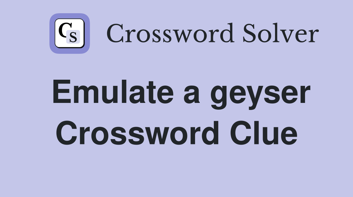 Emulate a geyser Crossword Clue