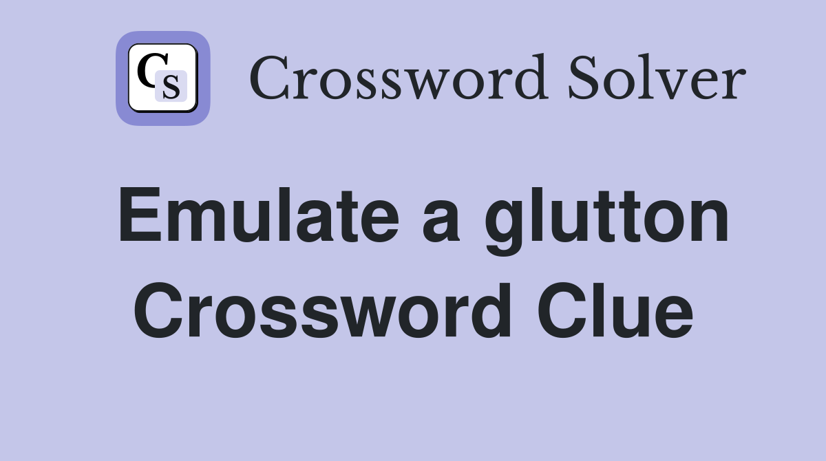 Emulate a glutton Crossword Clue