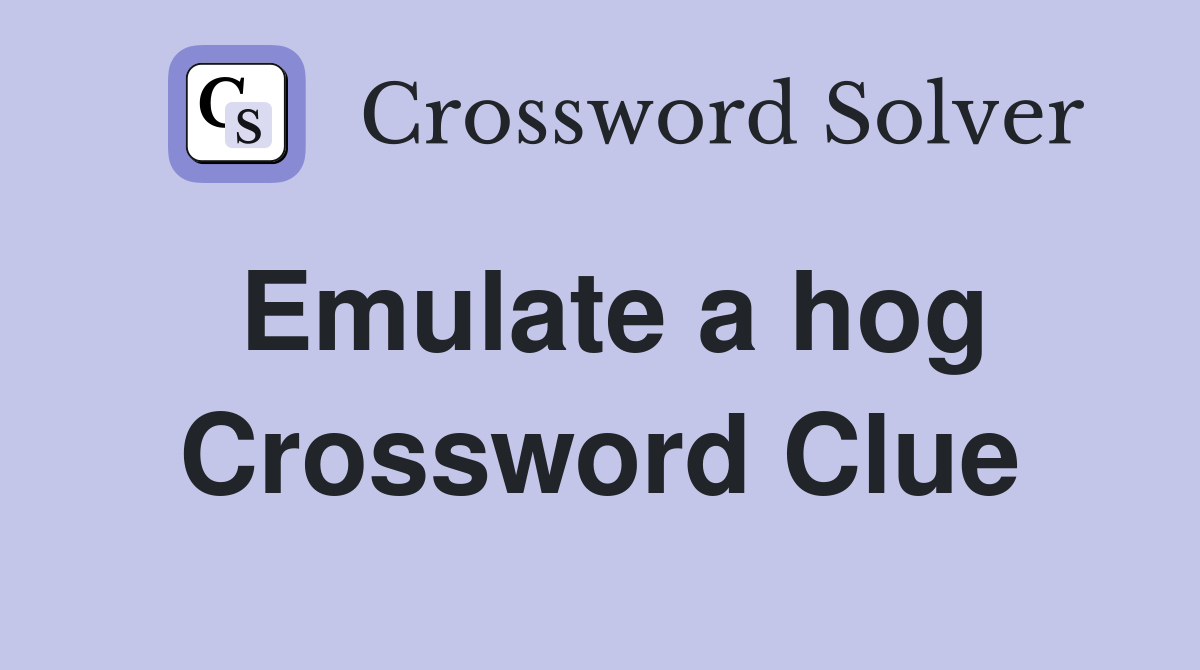 Emulate a hog Crossword Clue