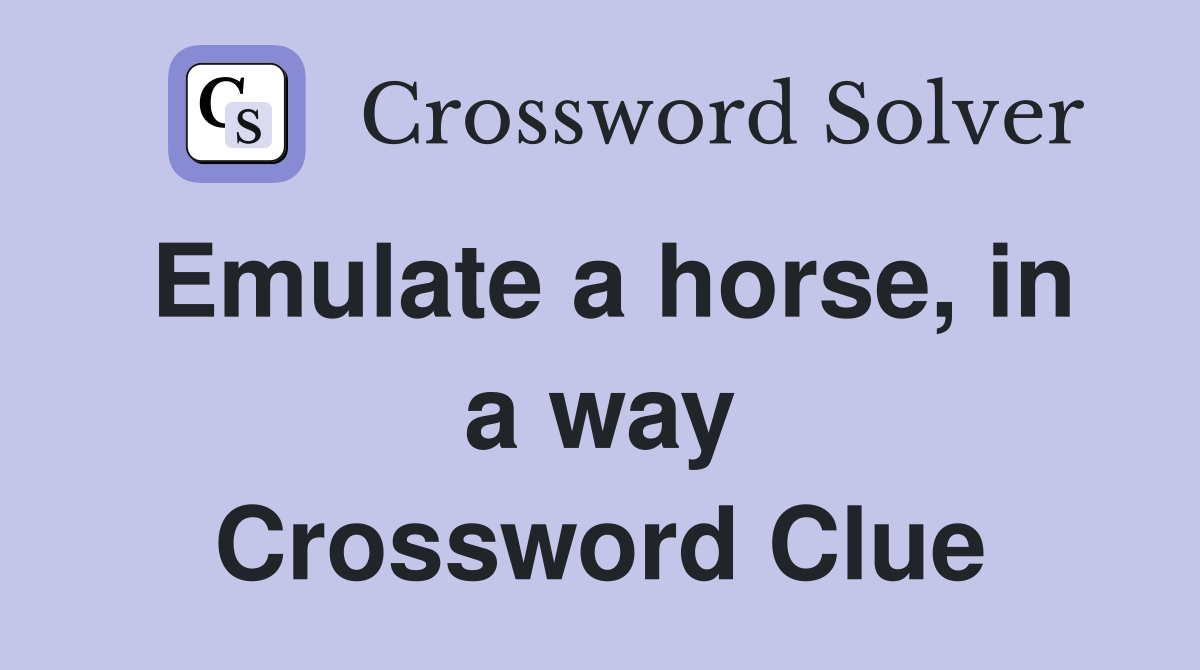 Emulate a horse, in a way Crossword Clue