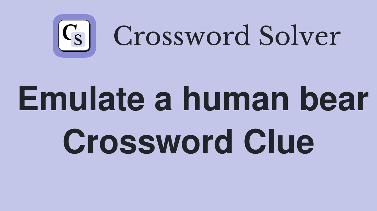Emulate a human bear Crossword Clue