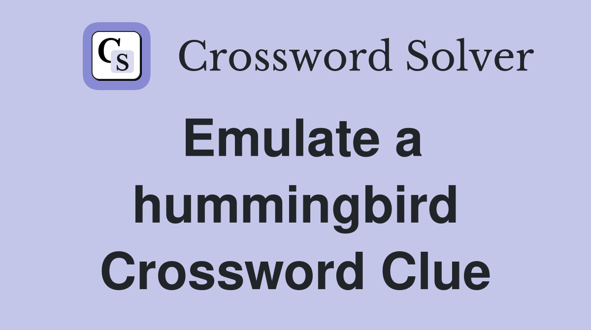Emulate a hummingbird Crossword Clue