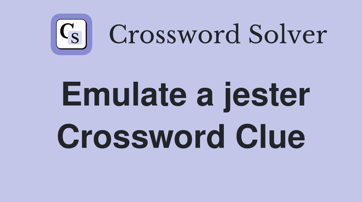 Emulate a jester Crossword Clue