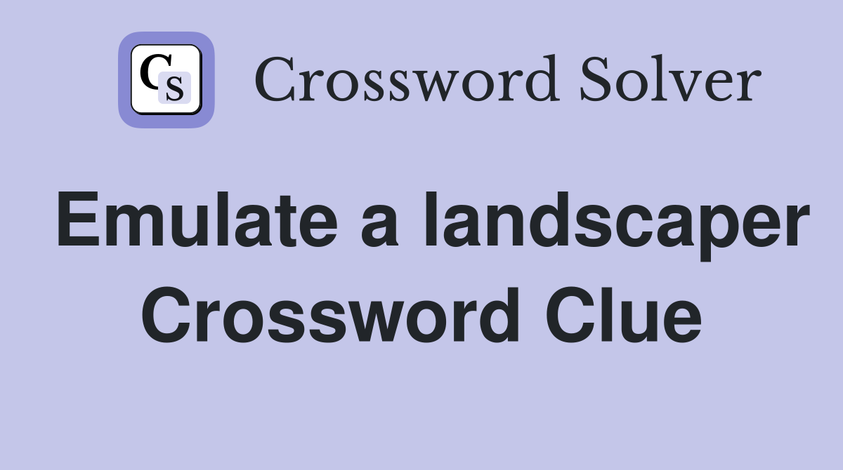 Emulate a landscaper Crossword Clue