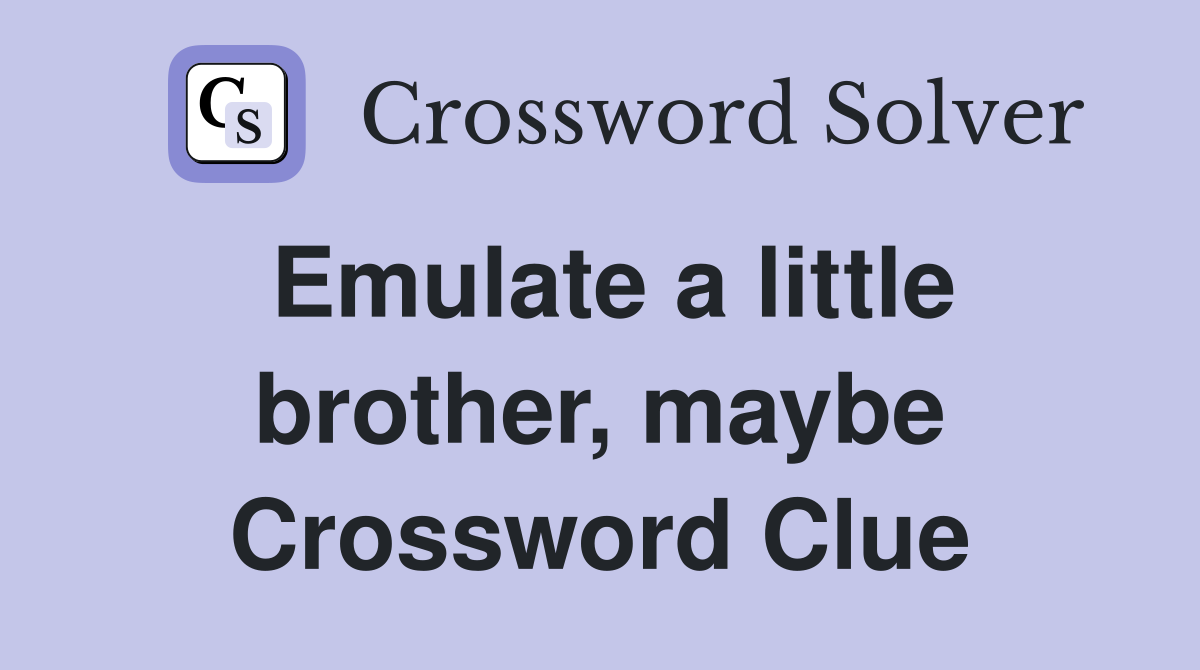 Emulate a little brother, maybe Crossword Clue