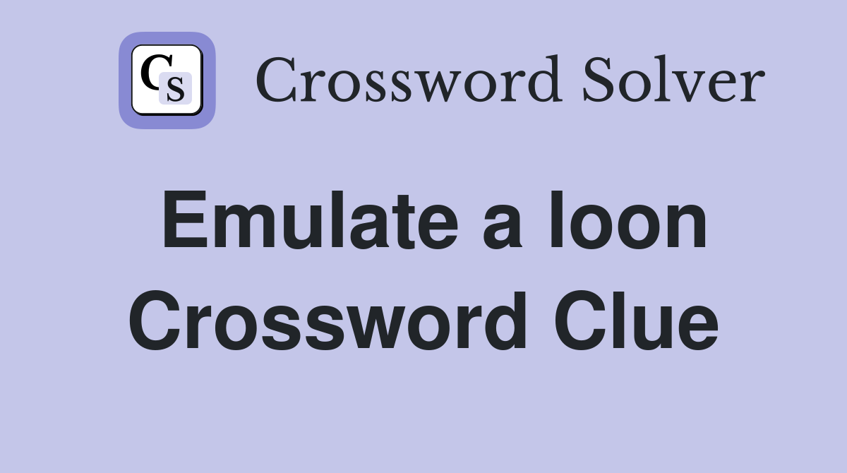 Emulate a loon Crossword Clue