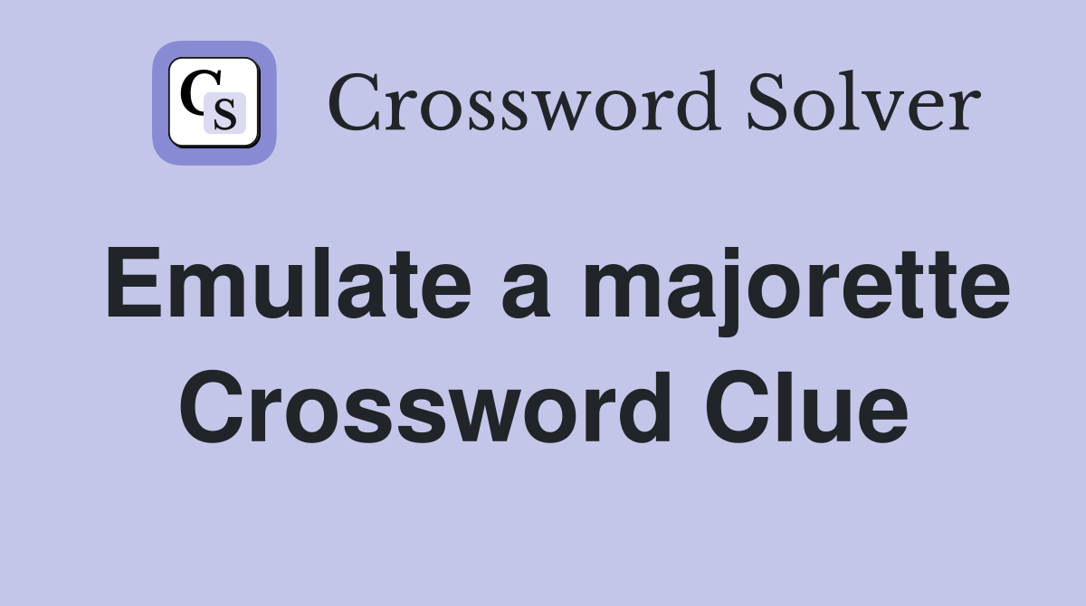 Emulate a majorette Crossword Clue