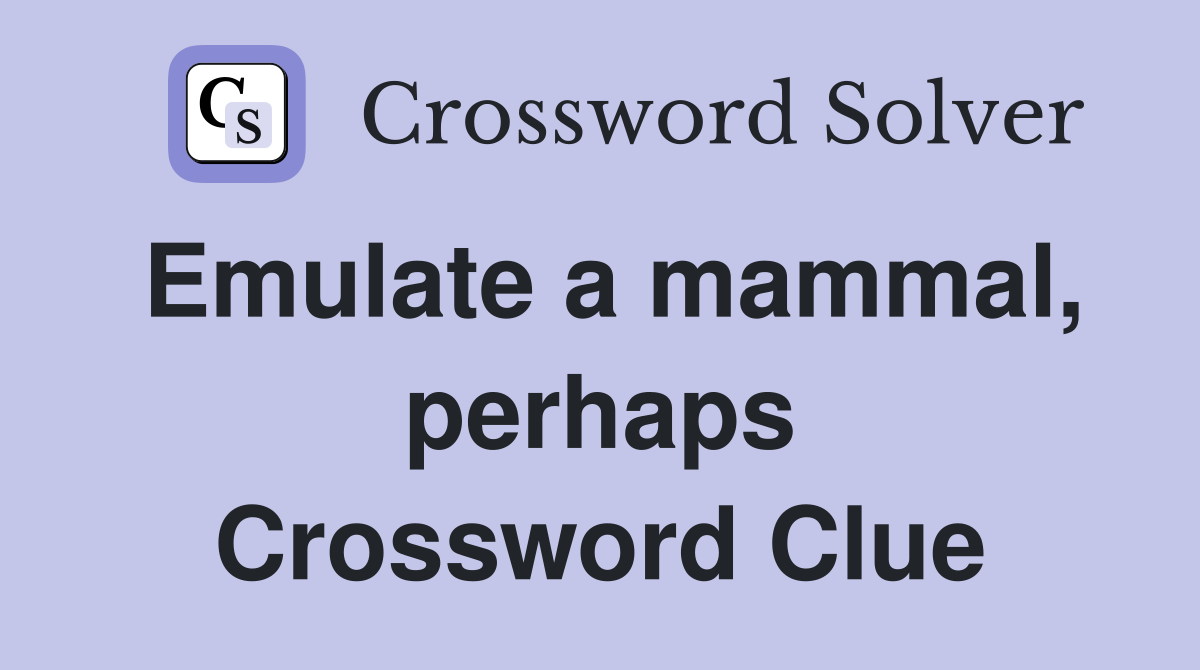 Emulate a mammal, perhaps Crossword Clue