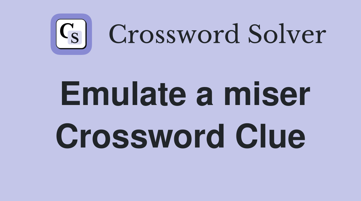Emulate a miser Crossword Clue
