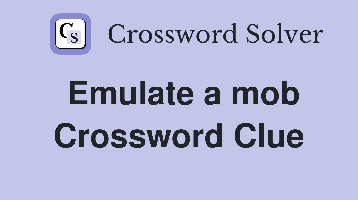 Emulate a mob Crossword Clue
