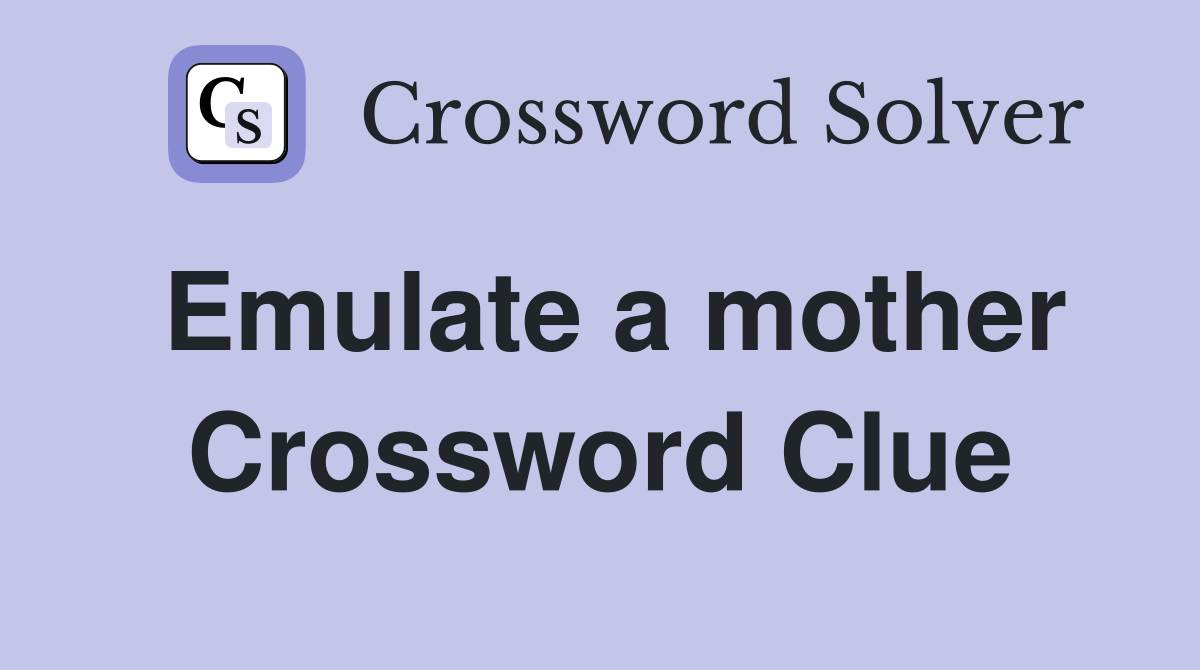 Emulate a mother Crossword Clue