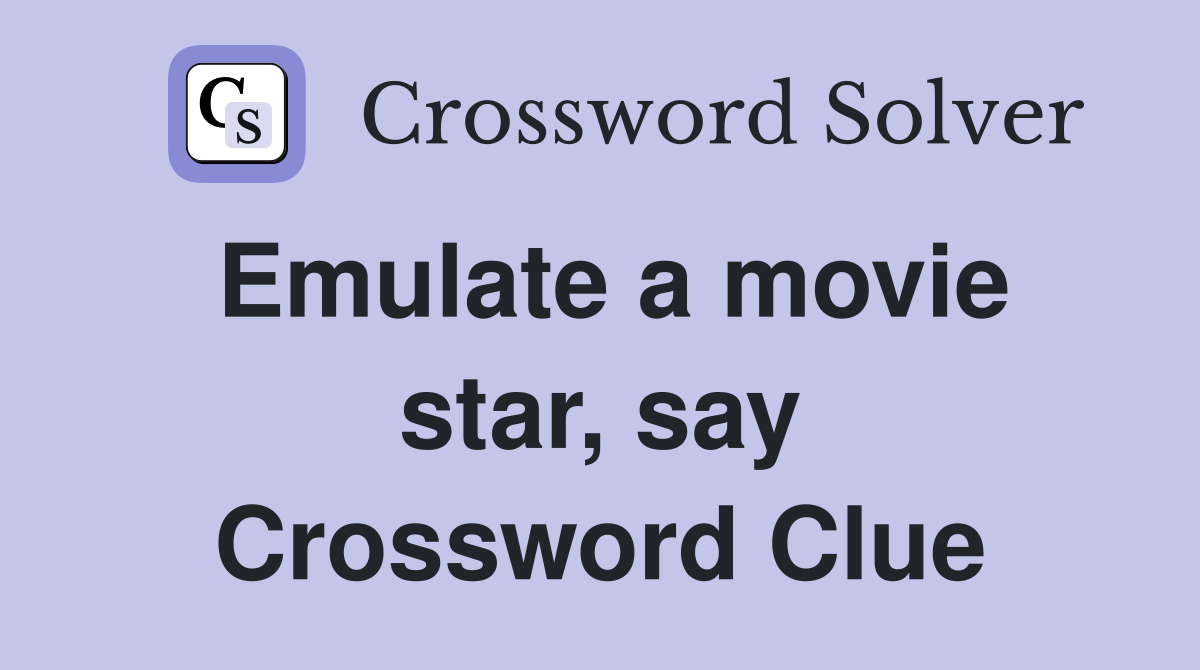Emulate a movie star, say Crossword Clue
