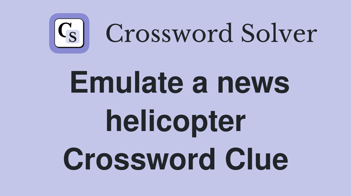 Emulate a news helicopter Crossword Clue