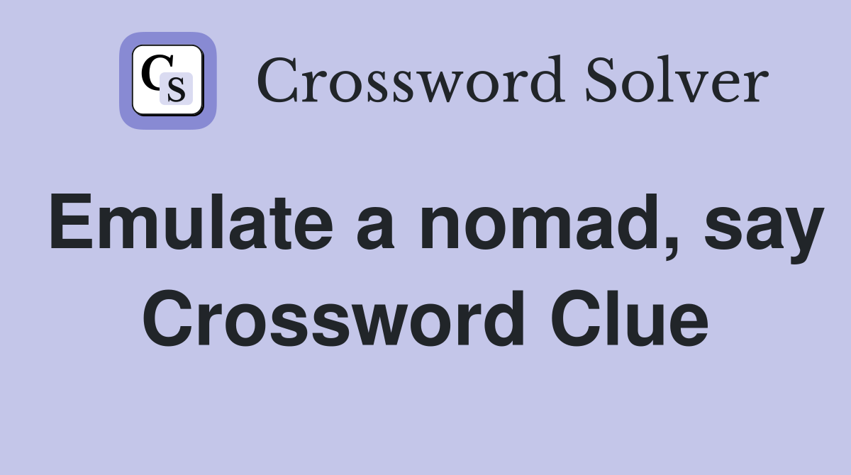 Emulate a nomad, say Crossword Clue