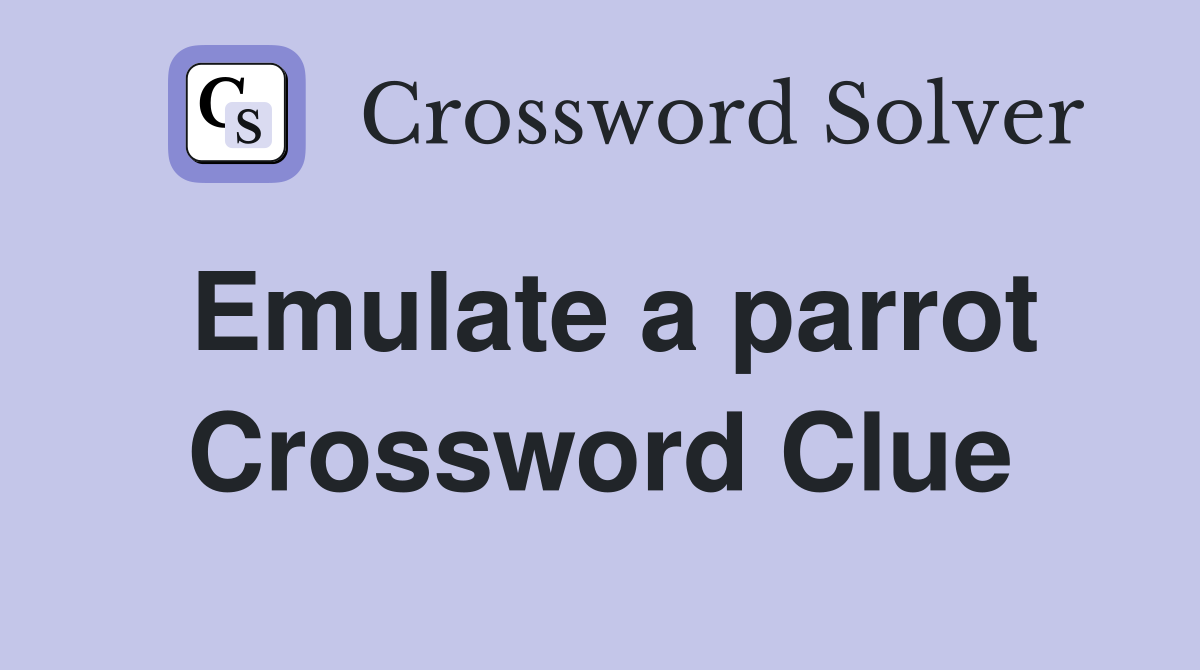 Emulate a parrot Crossword Clue
