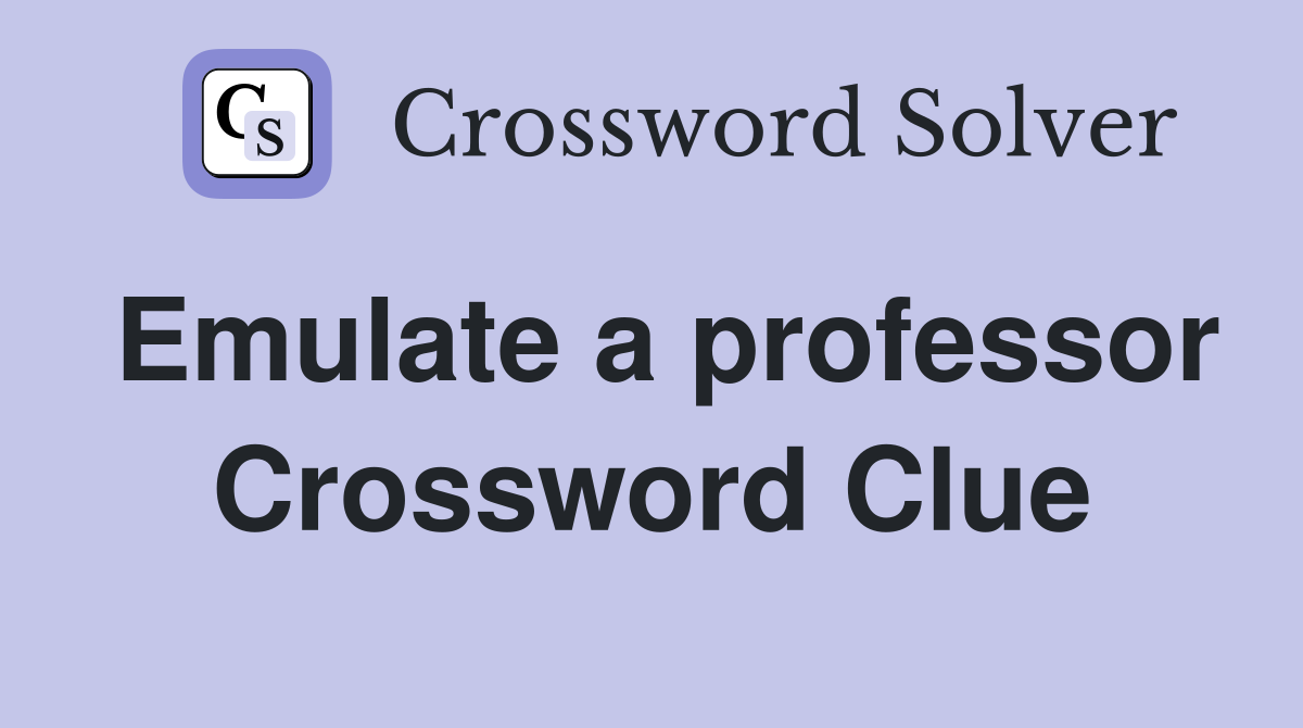 Emulate a professor Crossword Clue