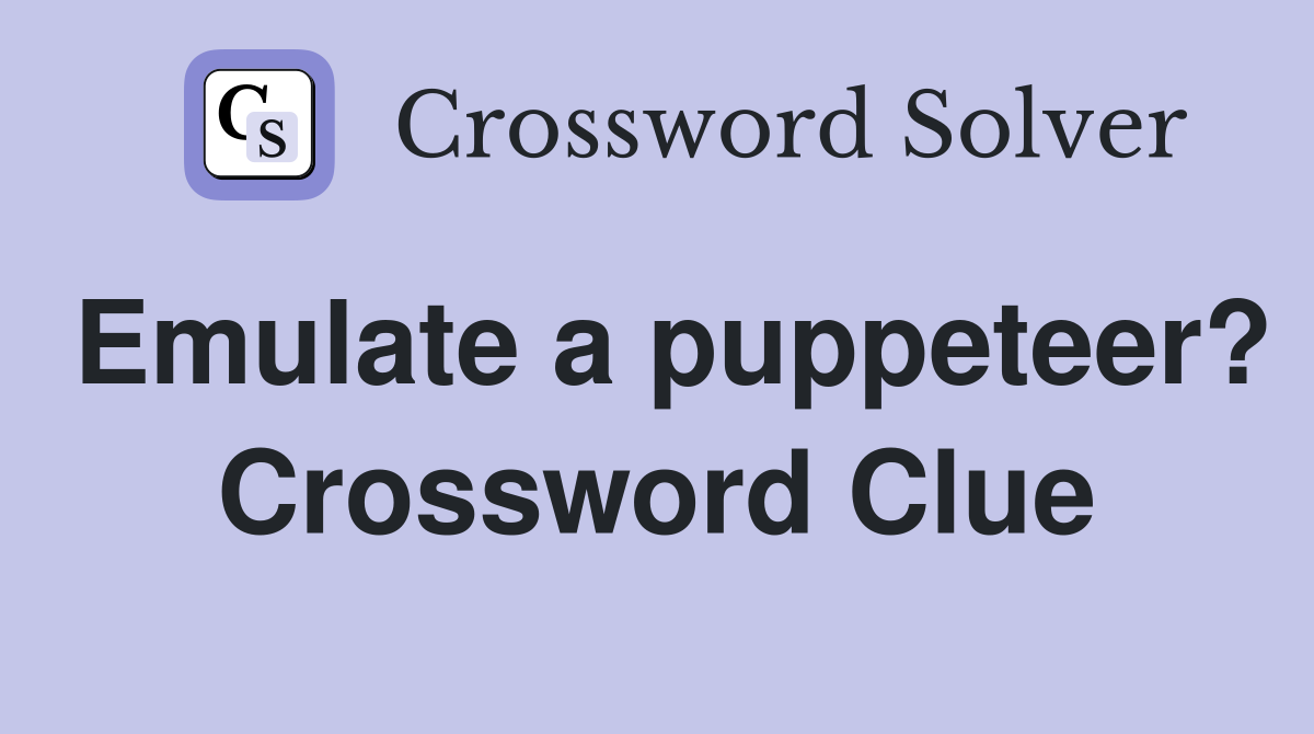 Emulate a puppeteer? Crossword Clue