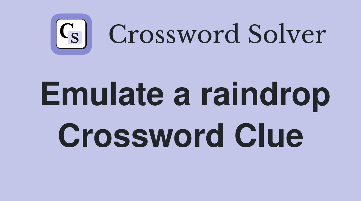 Emulate a raindrop Crossword Clue