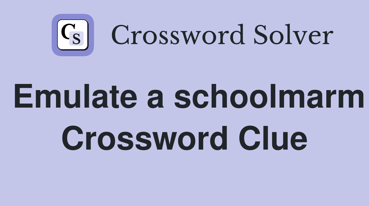 Emulate a schoolmarm Crossword Clue