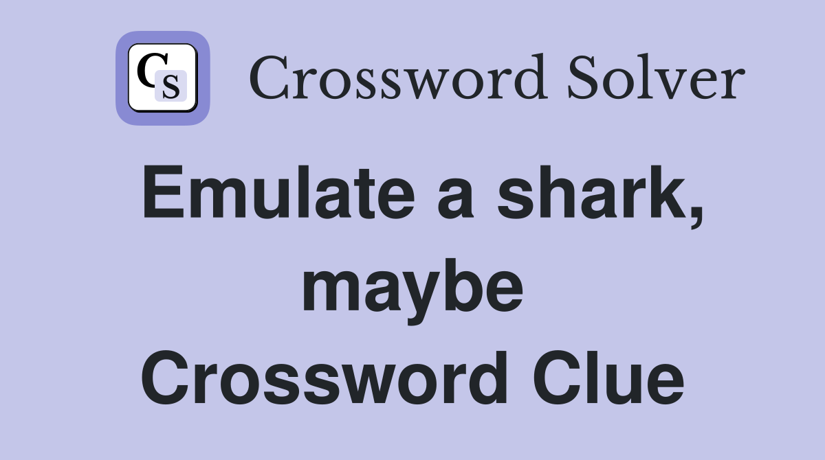 Emulate a shark, maybe Crossword Clue