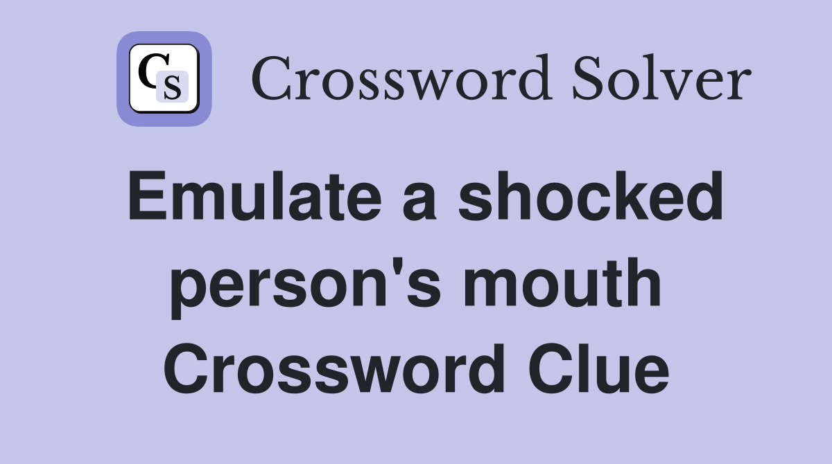 Emulate a shocked person's mouth Crossword Clue