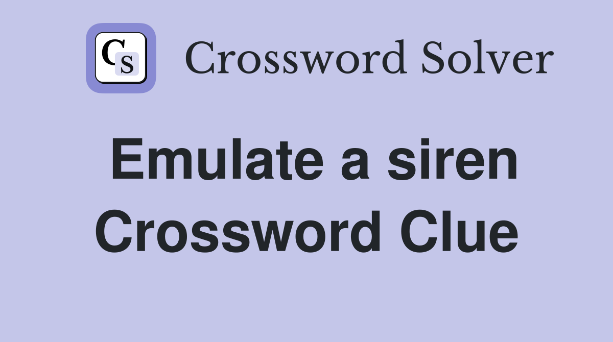 Emulate a siren Crossword Clue