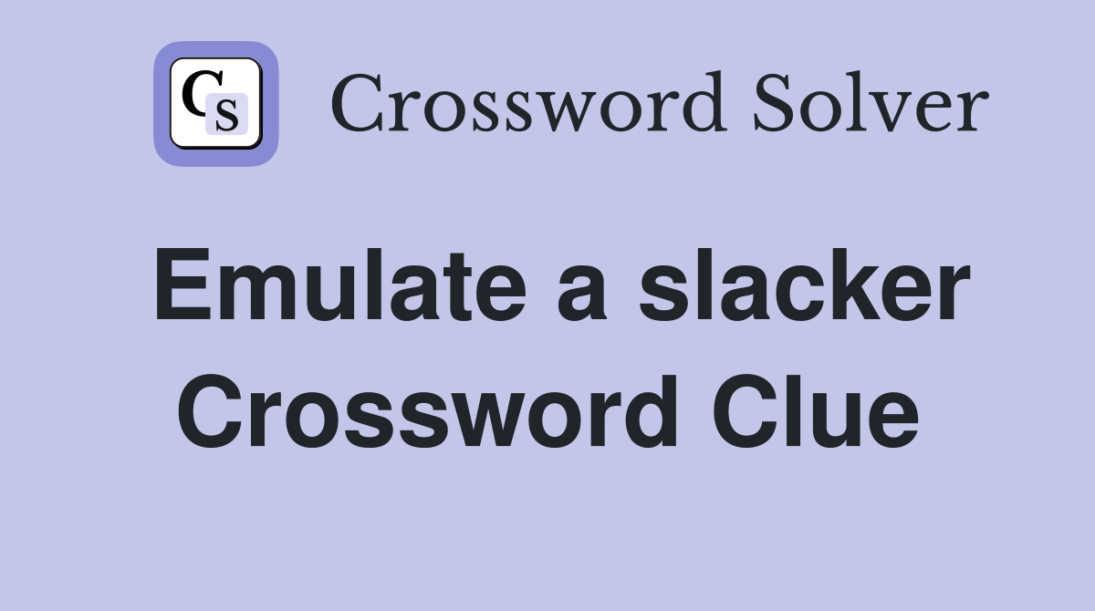 Emulate a slacker Crossword Clue