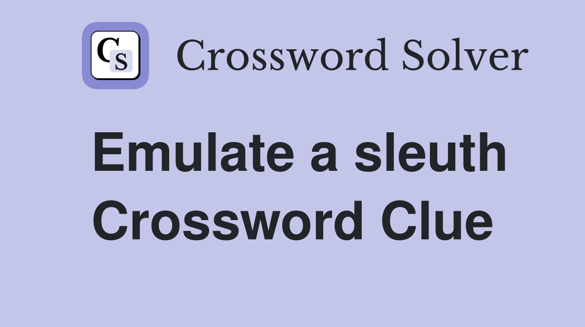 Emulate a sleuth Crossword Clue
