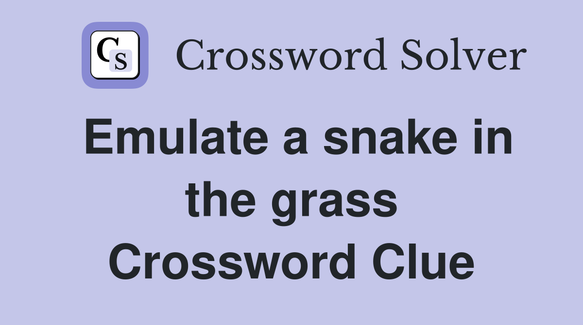Emulate a snake in the grass Crossword Clue