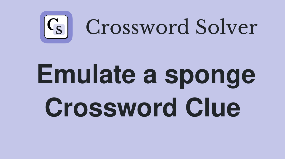Emulate a sponge Crossword Clue